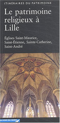 Le patrimoine religieux à Lille : églises Saint-Maurice, Saint-Etienne, Sainte-Catherine, Saint-Andr