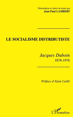 Le socialisme distributiste : Jacques Duboin, 1878-1976