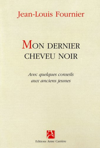 Mon dernier cheveu noir : avec quelques conseils aux anciens jeunes
