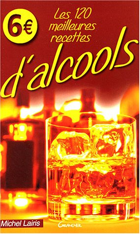 Les 120 meilleures recettes d'alcools