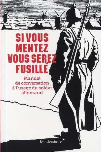 Si vous mentez vous serez fusillé : manuel de conversation à l'usage du soldat allemand