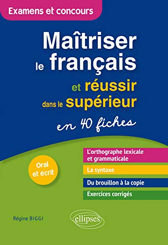 Maîtriser le français et réussir dans le supérieur : en 40 fiches : oral et écrit