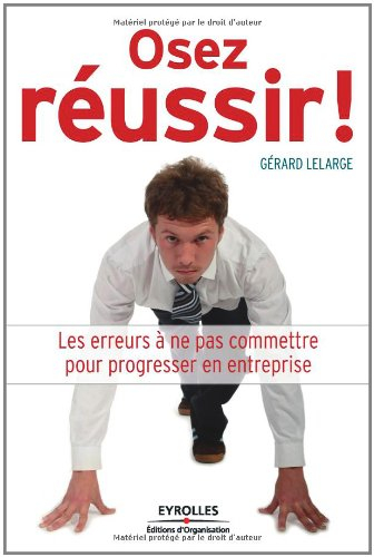 Osez réussir ! : les erreurs à ne pas commettre pour progresser en entreprise