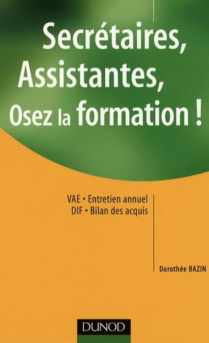 Secrétaires, assistantes, osez la formation ! : des outils pour réussir VAE, entretien annuel, DIF, 
