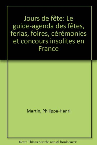 Jours de fête : le guide-agenda des fêtes, ferias, foires, cérémonies et concours insolites en Franc