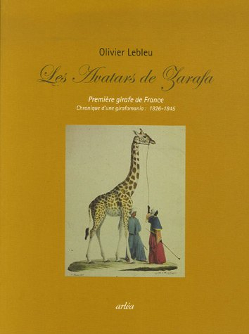 Les avatars de Zarafa : première girafe de France : chronique d'une girafomania, 1826-1845