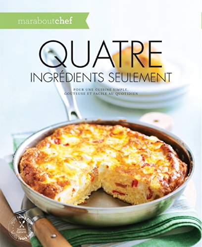 Quatre ingrédients seulement : pour une cuisine simple, goûteuse et facile au quotidien