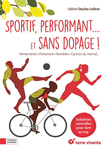 Sportif, performant... et sans dopage ! : alimentation, prévention, remèdes, gestion du mental...