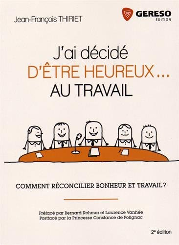J'ai décidé d'être heureux... au travail : comment réconcilier bonheur et travail ?