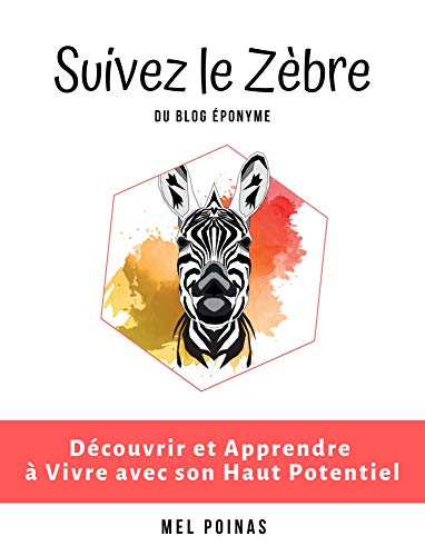 Suivez le Zèbre, Découvrir et Apprendre à Vivre avec son Haut Potentiel