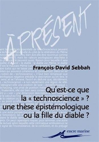 Qu'est-ce que la technoscience ? : une thèse épistémologique ou la fille du diable ? : enquête sur l