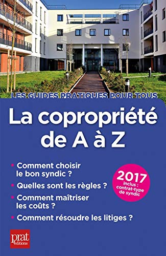 La copropriété de A à Z 2017 : comment choisir le bon syndic, quelles sont les règles, comment maîtr