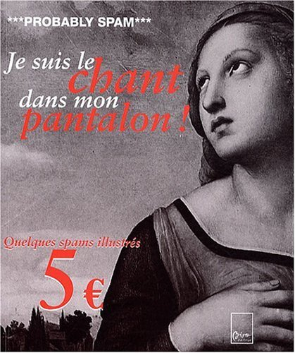 Probably spam : je suis le chant dans mon pantalon : quelques spams illustrés