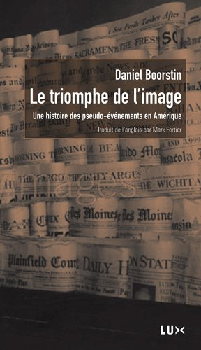 Le triomphe de l'image : histoire des pseudo-événements en Amérique