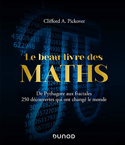 Le beau livre des maths : de Pythagore aux fractales, 250 découvertes qui ont changé le monde