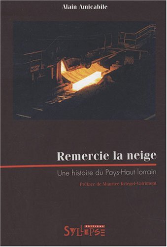 Remercie la neige : une histoire du Pays-Haut lorrain