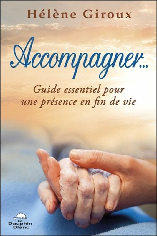 Accompagner... : guide essentiel pour une présence en fin de vie