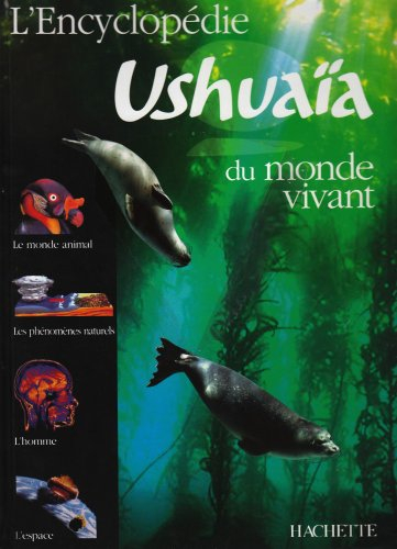 Encyclopédie Ushuaïa du monde vivant : le monde animal, les phénomènes naturels, l'homme, l'espace
