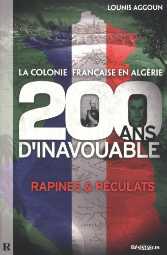 La colonie française en Algérie : 200 ans d'inavouable : rapines & péculats