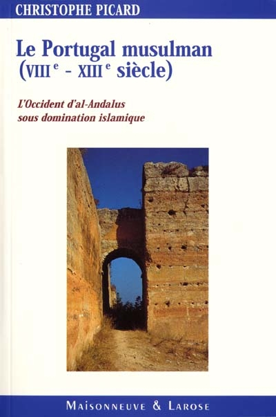 Le Portugal musulman, VIIIe-XIIIe siècles : l'Occident d'al-Andalus sous domination islamique