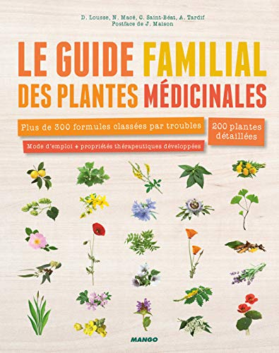 Le guide familial des plantes médicinales : plus de 300 formules classées par troubles, 200 plantes 