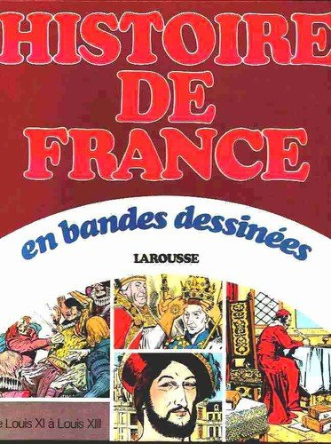 Histoire de France en bandes dessinées. Vol. 4. De Louis XI à Louis XIII