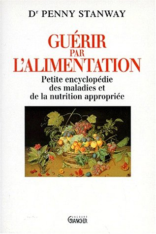 Guérir par l'alimentation : petit dictionnaire des maladies et de la nutrition appropriée