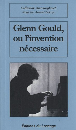 Glenn Gould ou L'invention nécessaire