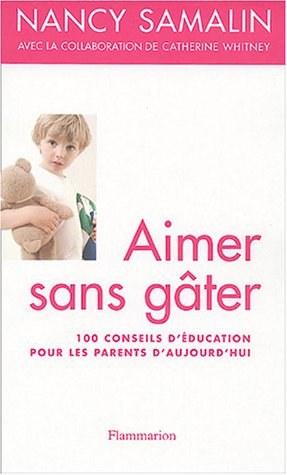 Aimer sans gâter : 100 conseils d'éducation pour les parents d'aujourd'hui