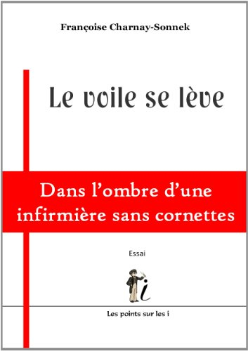 Le voile se lève : dans l'ombre d'une infirmière sans cornettes : essai