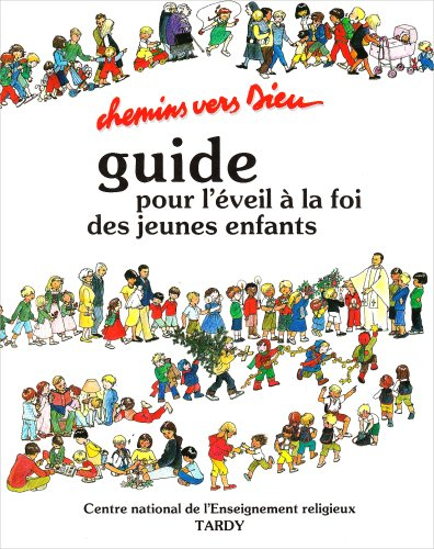 Chemins vers Dieu : guide pratique à l'usage des parents et des animateurs pour l'éveil à la foi des
