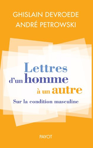 Lettres d'un homme à un autre : sur la condition masculine