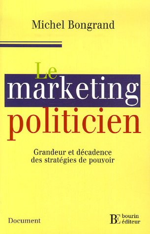 Le marketing politicien : grandeur et décadence des stratégies de pouvoir