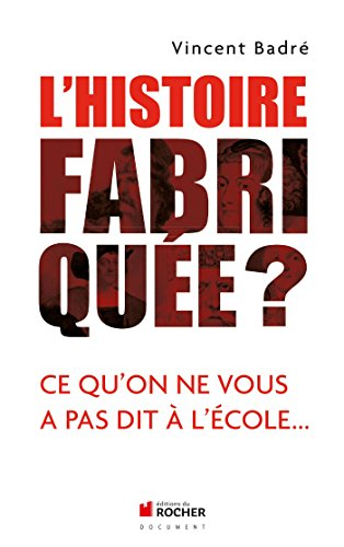 L'histoire fabriquée ? : ce qu'on ne vous a pas dit à l'école...