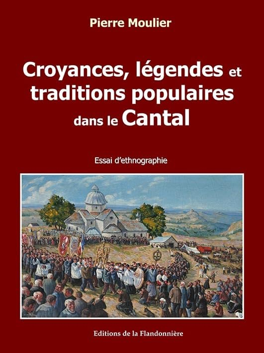 Croyances, légendes et traditions populaires dans le Cantal : essai d'ethnographie