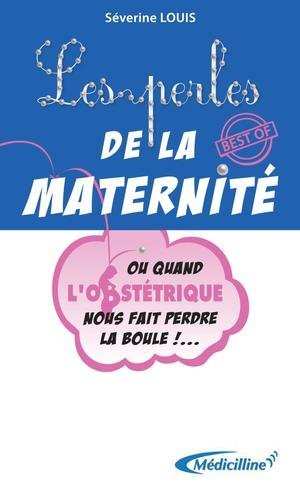 Les perles de la maternité ou Quand l'obstétrique nous fait perdre la boule !...