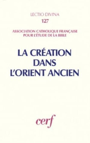 La Création dans l'Orient ancien : actes