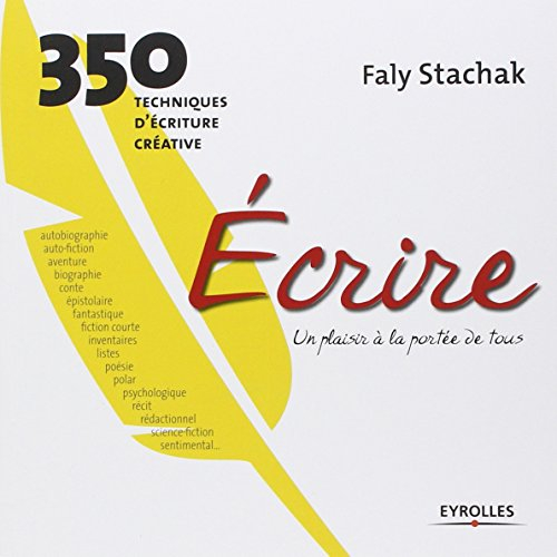 Ecrire, un plaisir à la portée de tous : 350 techniques d'écriture créative