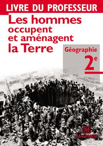 Géographie 2de : les hommes occupent et aménagent la Terre : livre du professeur