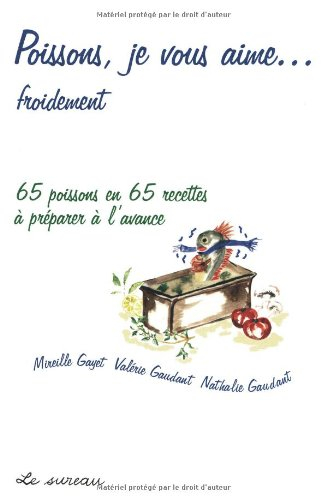Poissons, je vous aime... froidement : 65 poissons en 65 recettes à préparer à l'avance