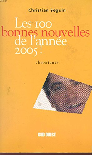 Les 100 bonnes nouvelles de l'année 2005 ! : chroniques