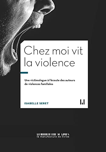 Chez moi vit la violence : une victimologue à l'écoute des auteurs de violences familiales