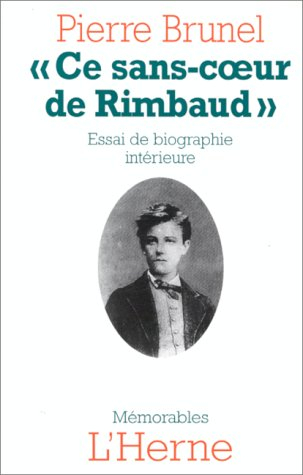 Ce sans-coeur de Rimbaud : essai de biographie intérieure