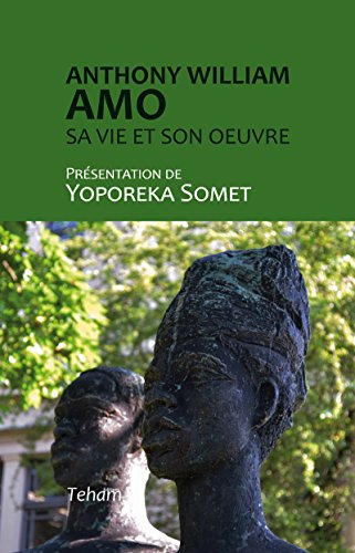 Anthony William Amo : Sa vie et son oeuvre