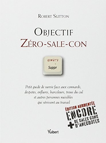 Objectif zéro-sale-con : petit guide de survie face aux connards, despotes, enflures, harceleurs, tr