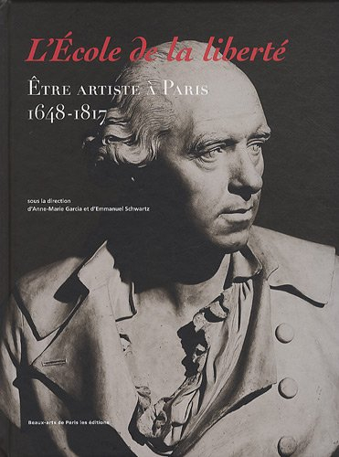 L'Ecole de la liberté : être artiste à Paris, 1648-1817 : exposition, Paris, Ecole des beaux-arts, 2