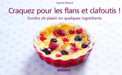 Craquez pour les flans et clafoutis ! : fondre de plaisir en quelques ingrédients