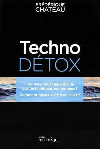Techno-détox : info ou intox ? : sommes-nous dépendants des technologies numériques ? Comment mieux 