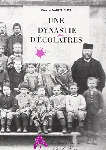 Une Dynastie d'écolâtres : chronique familiale et autobiographique
