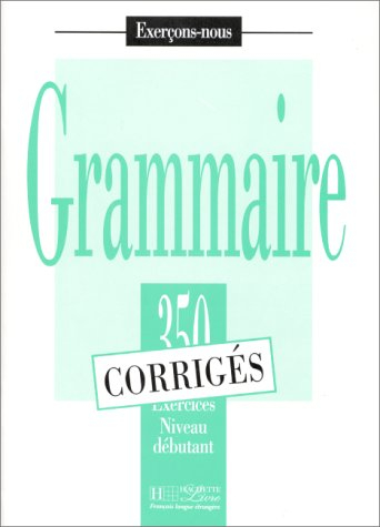 Grammaire, 350 exercices, niveau débutant : corrigés